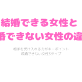 結婚できる人と結婚できない人の違い/成婚できない3タイプ